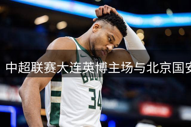 中超联赛大连英博主场与北京国安握手言和